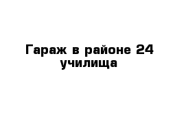 Гараж в районе 24 училища